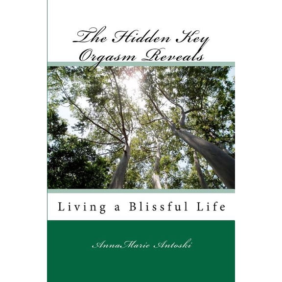 The Hidden Key Orgasm Reveals: Living a Blissful Life Paperback