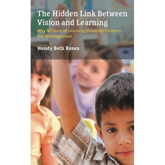 Hidden Link Between Vision and Learning: Why Millions of Learning-Disabled Children Are Misdiagnosed, (Hardcover)