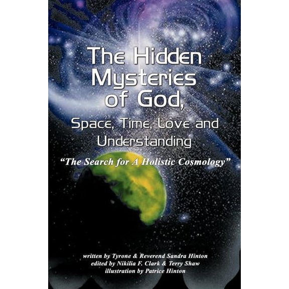 The Hidden Mysteries of God, Space, Time, Love and Understanding: The Search for a Holistic Cosmology, (Paperback)