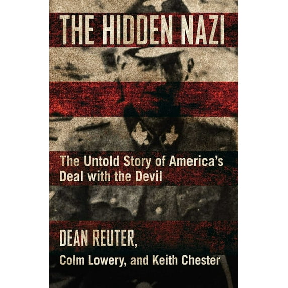 The Hidden Nazi: The Untold Story of America's Deal with the Devil, (Hardcover)