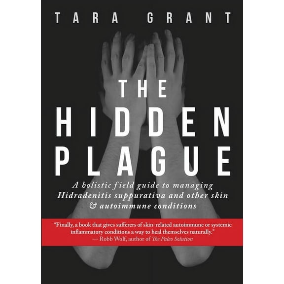 The Hidden Plague: A Holistic Field Guide to Managing Hidradenitis Suppurativa & Other Skin and Autoimmune Conditions, (Paperback)