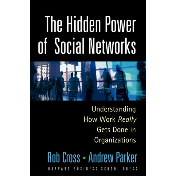 The Hidden Power of Social Networks: Understanding How Work Really Gets Done in Organizations, (Hardcover)