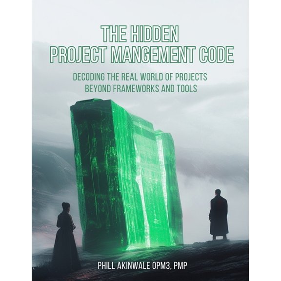 The Hidden Project Management Code: Decoding the Real World of Projects Beyond Frameworks and Tools, (Paperback)