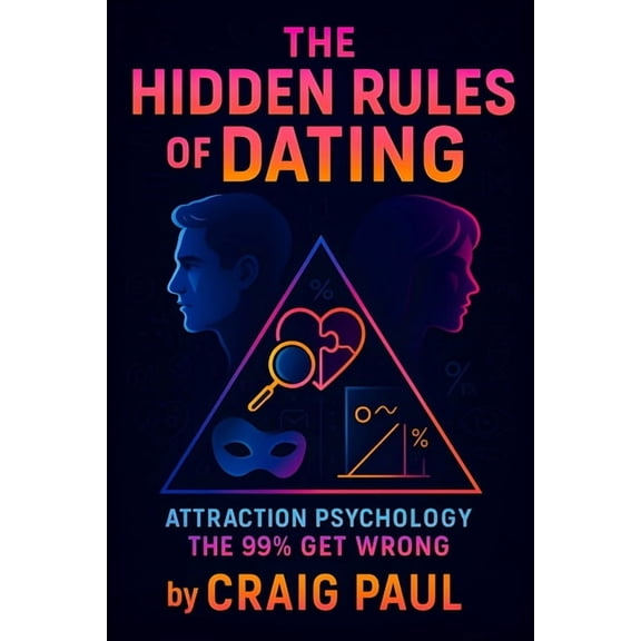 Craig Paul The Hidden Rules of Dating: Attraction Psychology the 99% Get Wrong - Unlock Proven Secrets to Love & Relationships , (Paperback)