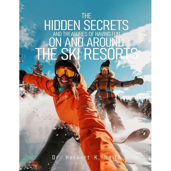 The Hidden Secrets and Treasures of Having Fun on and Around the Ski Resorts, (Paperback)
