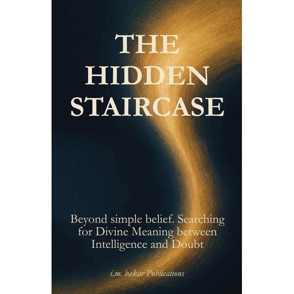 The Hidden Staircase: Beyond simple believe. Searching for Divine Meaning between Intelligence and Doubt, (Paperback)