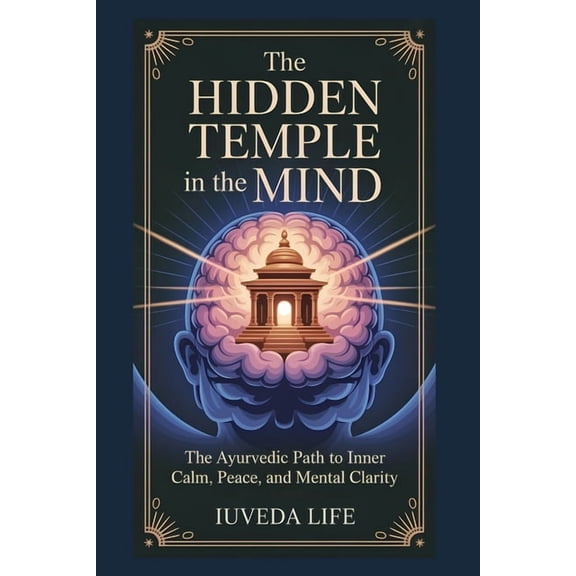 The Hidden Temple in the Mind: The Ayurvedic Path to Inner Clam, Peace, and Mental Clarity, (Paperback)