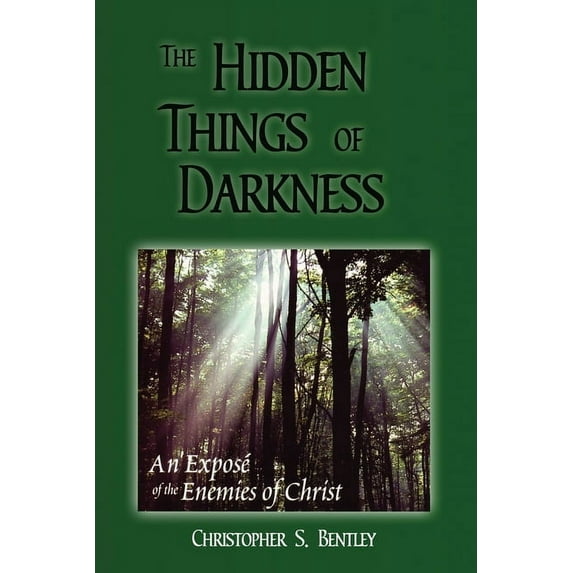 The Hidden Things Of Darkness: An Expos� of the Enemies of Christ