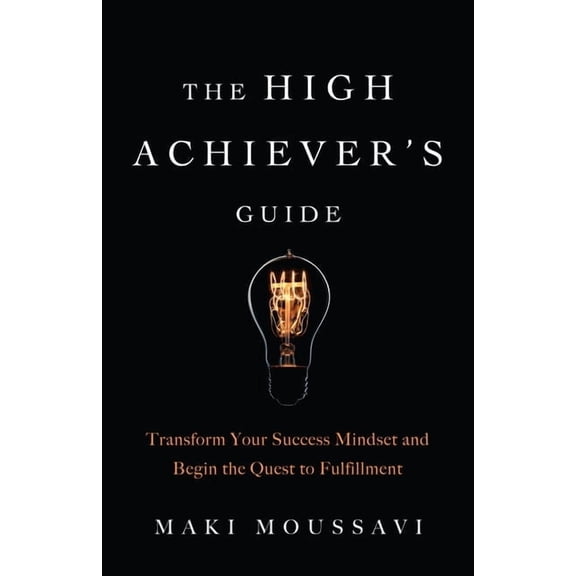 The High Achiever's Guide: Transform Your Success Mindset and Begin the Quest to Fulfillment (Authentic Happiness, Job F, (Paperback)