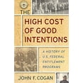thumbnail image 1 of Pre-Owned The High Cost of Good Intentions: A History of U.S. Federal Entitlement Programs Paperback, 1 of 1