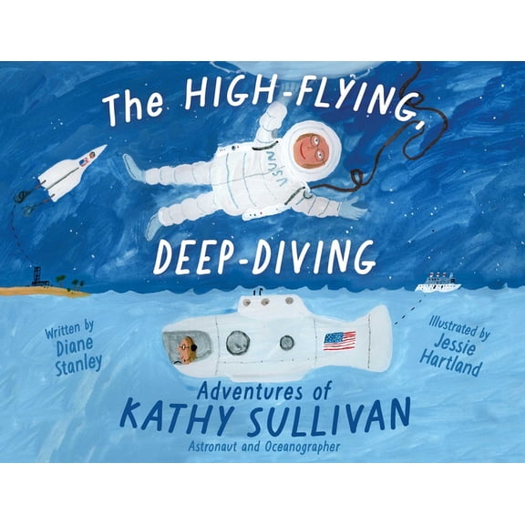 The High-Flying, Deep-Diving Adventures of Kathy Sullivan: Astronaut and Oceanographer, (Hardcover)
