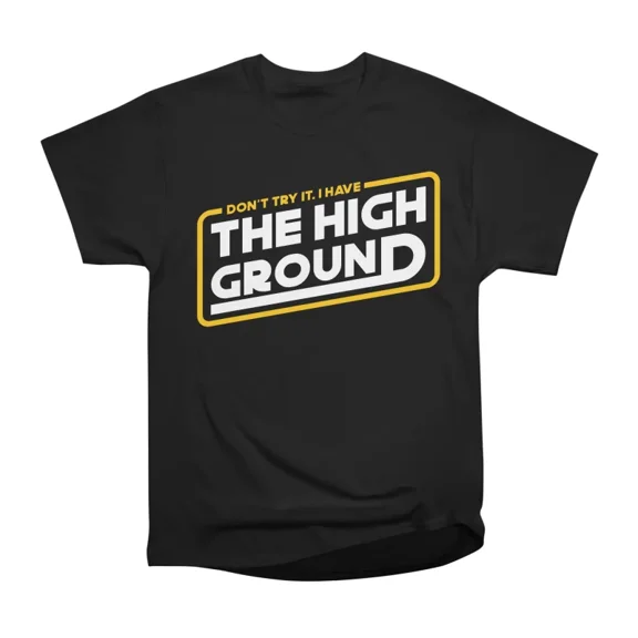 The High Ground T-Shirt Tee Gift For Him Merch For Her Apparel For Friend