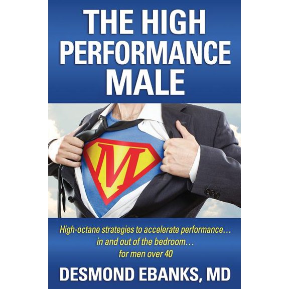 The High Performance Male: High-octane strategies to accelerate performance... in and out of the (Paperback) by Desmond Ebanks MD