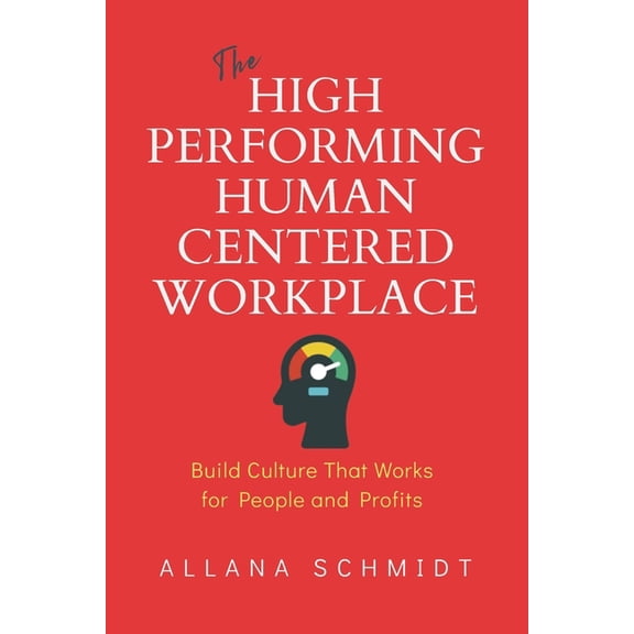 The High-Performing, Human-Centered Workplace: Build Culture That Works for People and Profits, (Paperback)