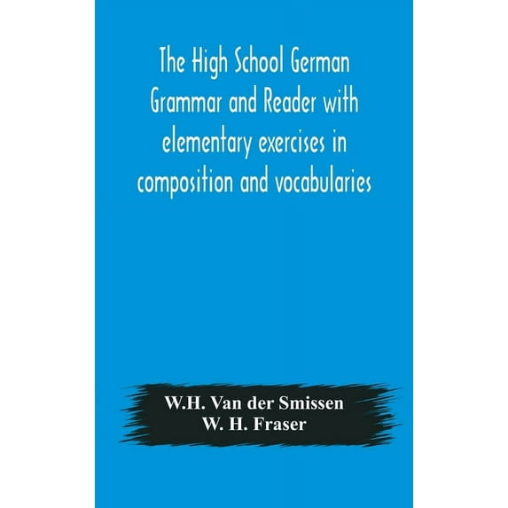 The High School German Grammar And Reader With Elementary Exercises In Composition And Vocabularies, (Hardcover)