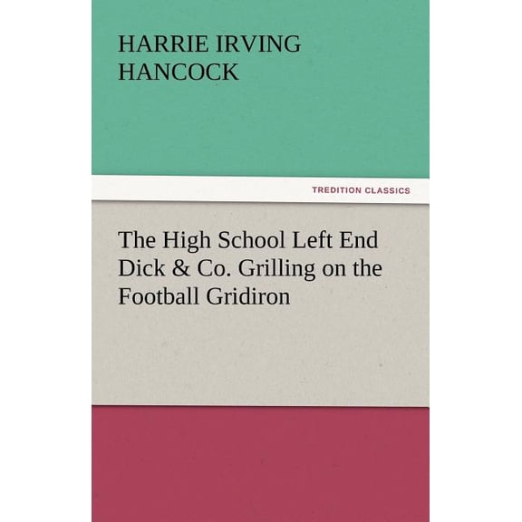 The High School Left End Dick & Co. Grilling on the Football Gridiron (Paperback)
