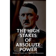 The High Stakes of Absolute Power Historical Rulers and Their Fatal Obsessions, Paperback