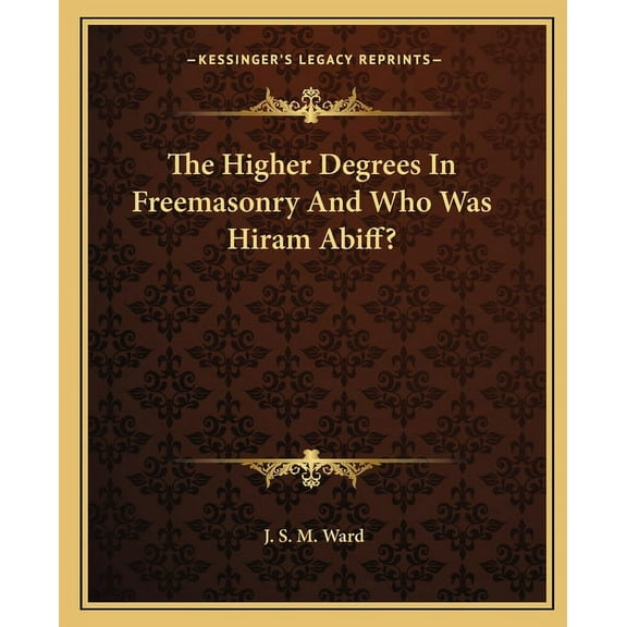 The Higher Degrees In Freemasonry And Who Was Hiram Abiff? (Paperback)
