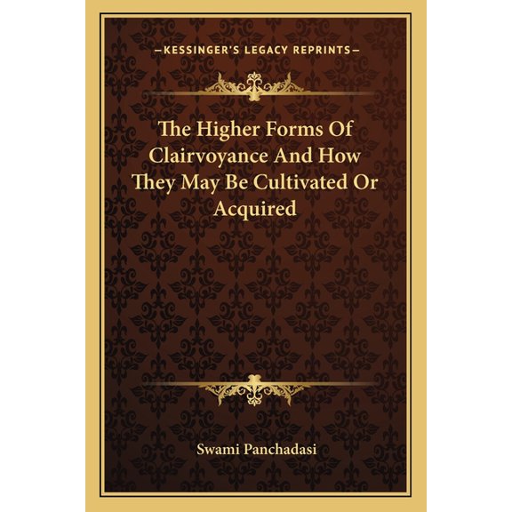 The Higher Forms Of Clairvoyance And How They May Be Cultivated Or Acquired (Paperback)