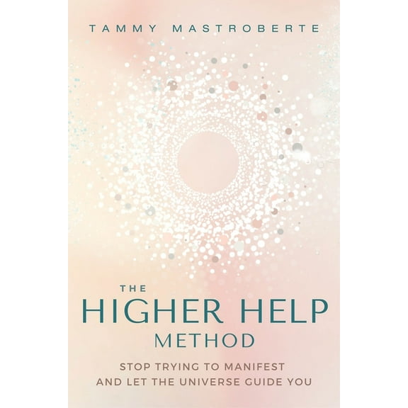 The Higher Help Method : Stop Trying to Manifest and Let the Universe Guide You (Paperback)