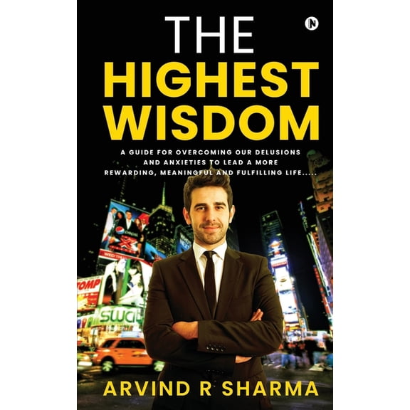 The Highest Wisdom: A guide for overcoming our delusions and anxieties to lead a more rewarding, meaningful and fulfilli, (Paperback)