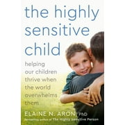 The Highly Sensitive Child Helping Our Children Thrive When the World Overwhelms Them, Paperback