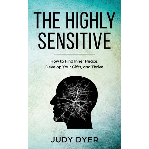 The Highly Sensitive: How to Find Inner Peace, Develop Your Gifts, and Thrive, (Paperback)