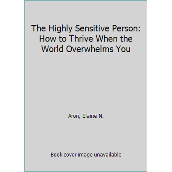 Pre-Owned The Highly Sensitive Person: How to Thrive When the World Overwhelms You (Hardcover) 073510073X 9780735100732