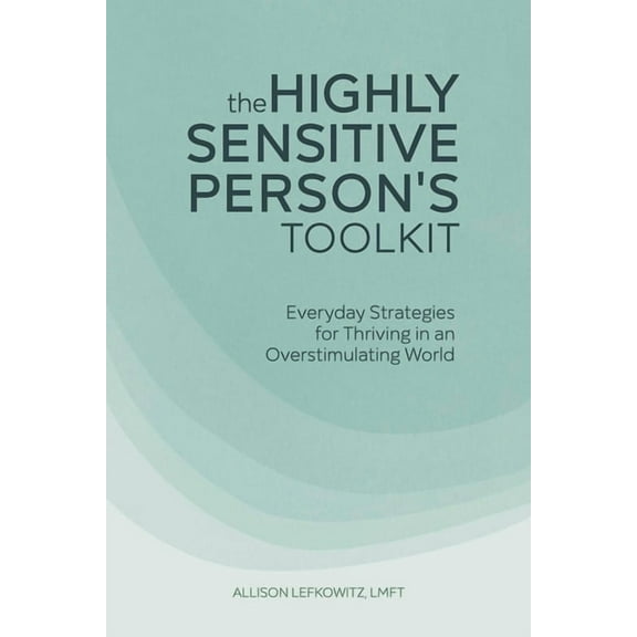 The Highly Sensitive Person's Toolkit: Everyday Strategies for Thriving in an Overstimulating World, (Paperback)