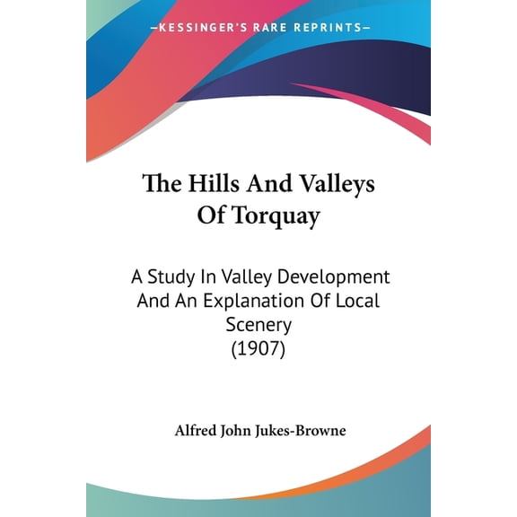 The Hills And Valleys Of Torquay : A Study In Valley Development And An Explanation Of Local Scenery (1907) (Paperback)