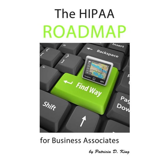 The HIPAA Roadmap for Business Associates: A step-by-step guide to HIPAA/HITECH compliance