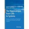 thumbnail image 1 of The Hippocampus from Cells to Systems: Structure, Connectivity, and Functional Contributions to Memory and Flexible Cogn, (Paperback), 1 of 1