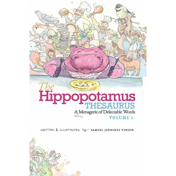 The Hippopotamus Thesaurus: A Hefty Menagerie of Delectable Words, Volume 1, (Hardcover)