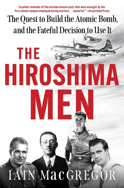 The Hiroshima Men: The Quest to Build the Atomic Bomb, and the Fateful Decision to Use It, (Paperback)