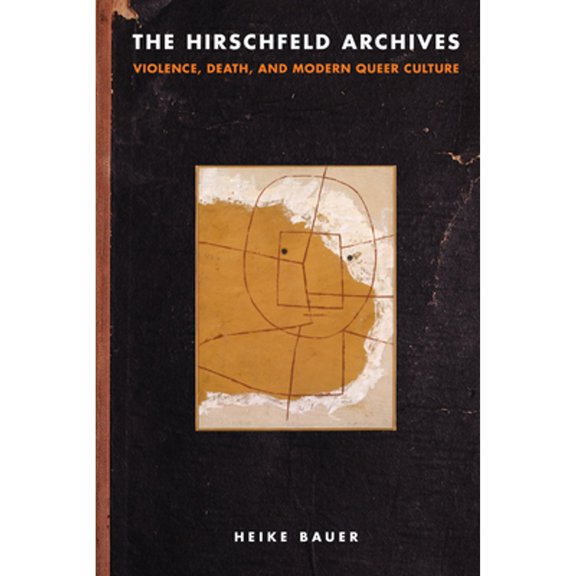 Pre-Owned The Hirschfeld Archives: Violence, Death, and Modern Queer Culture (Hardcover 9781439914328) by Heike Bauer