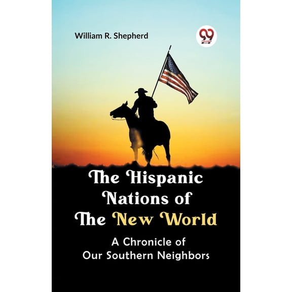 The Hispanic Nations of the New World A CHRONICLE OF OUR SOUTHERN NEIGHBORS, (Paperback)