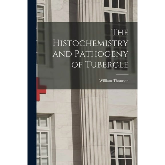 The Histochemistry and Pathogeny of Tubercle (Paperback)