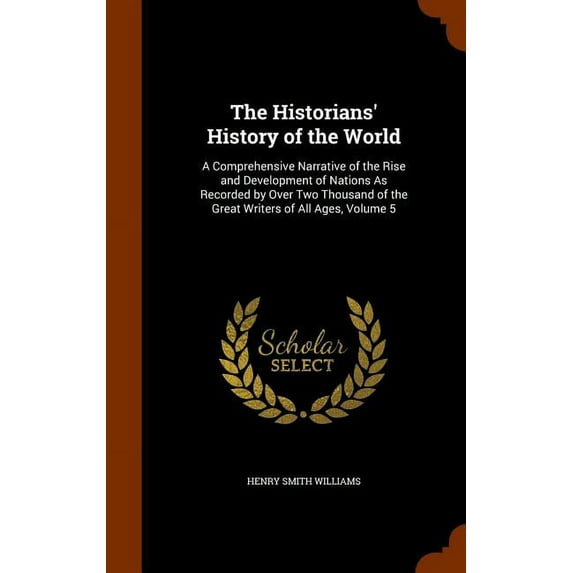 The Historians' History of the World : A Comprehensive Narrative of the Rise and Development of Nations As Recorded by Over Two Thousand of the Great Writers of All Ages, Volume 5 (Hardcover)