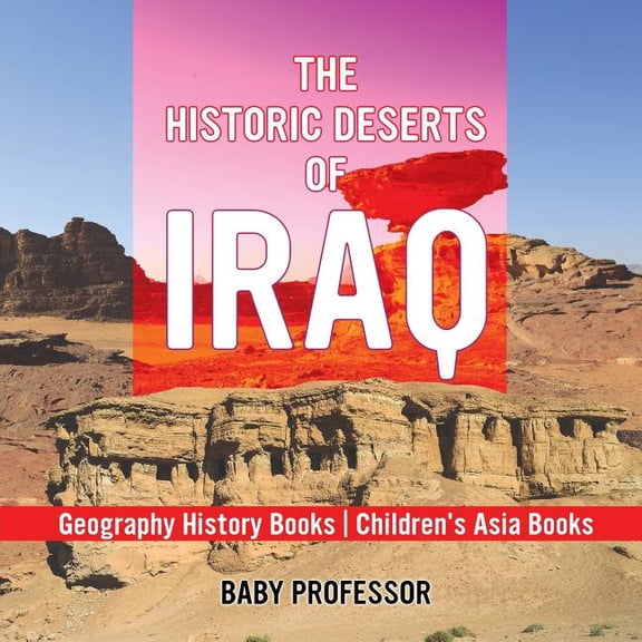The Historic Deserts of Iraq - Geography History Books Children's Asia Books, (Paperback)