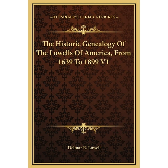 The Historic Genealogy Of The Lowells Of America, From 1639 To 1899 V1 Hardcover 1169358578 9781169358577 Lowell, Delmar R.