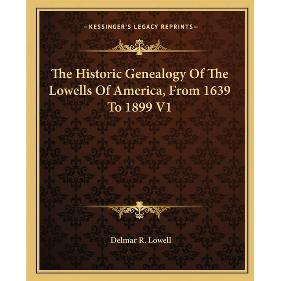 The Historic Genealogy Of The Lowells Of America, From 1639 To 1899 V1 (Paperback)