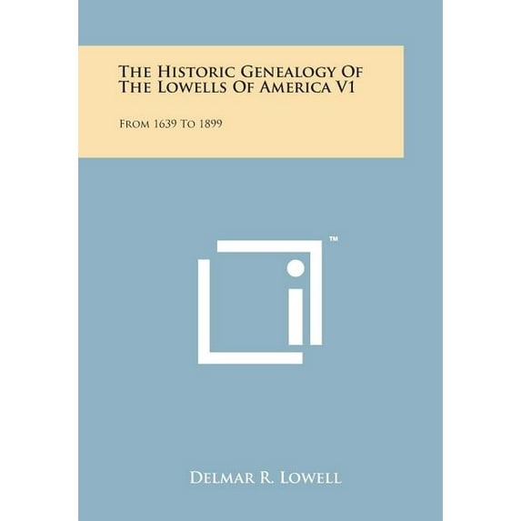 The Historic Genealogy of the Lowells of America V1: From 1639 to 1899 Paperback