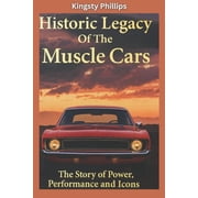 The Historic Legacy of Automotive Speed, The Historic Legacy of Muscle Cars The Story of Power, Performance, and Icons, Paperback
