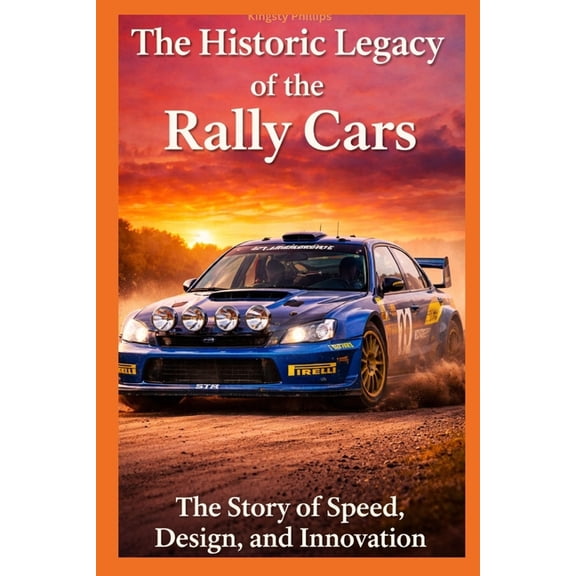 The Historic Legacy of Automotive Speed, The Historic Legacy of Rally Cars: The Story of Speed, Innovation, and Design, (Paperback)