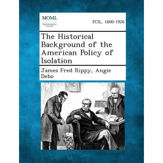 The Historical Background of the American Policy of Isolation, (Paperback)