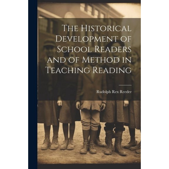 The Historical Development of School Readers and of Method in Teaching Reading (Paperback)