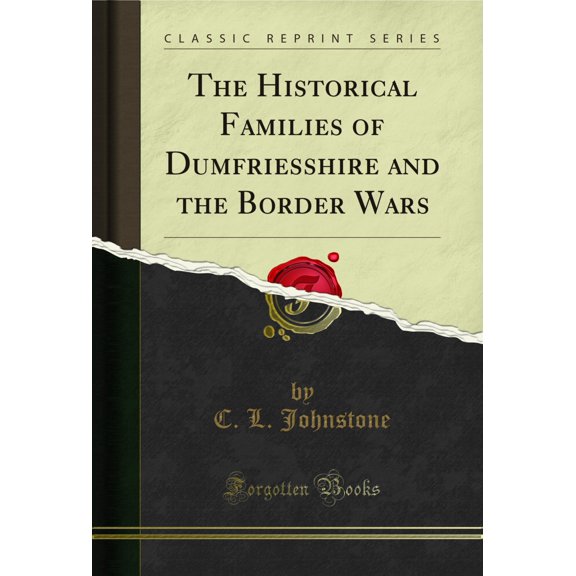 The Historical Families of Dumfriesshire and the Border Wars (Classic Reprint)