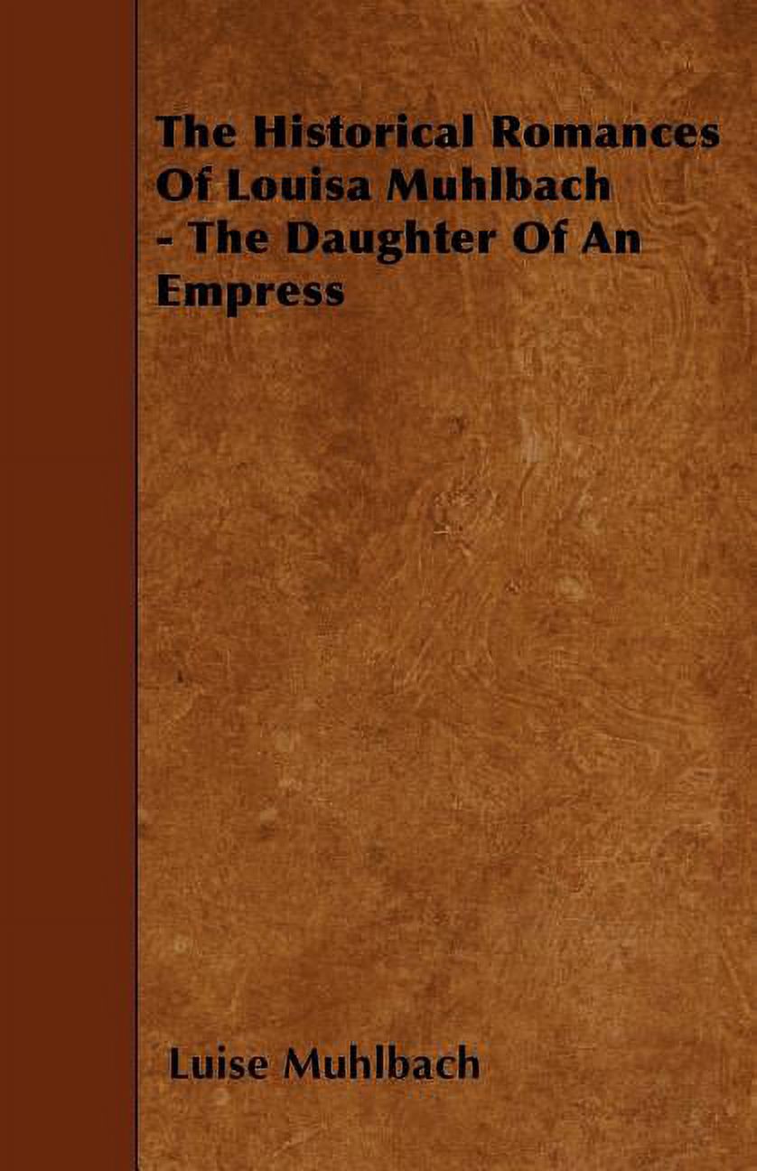 The Historical Romances Of Louisa Muhlbach - The Daughter Of An Empress (Paperback)