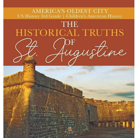 The Historical Truths of St. Augustine America's Oldest City US History 3rd Grade Children's American History, (Hardcover)