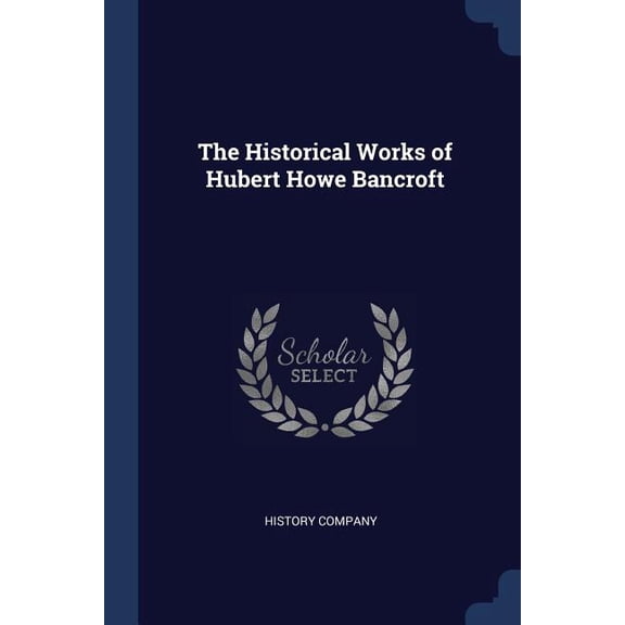 The Historical Works of Hubert Howe Bancroft (Paperback)